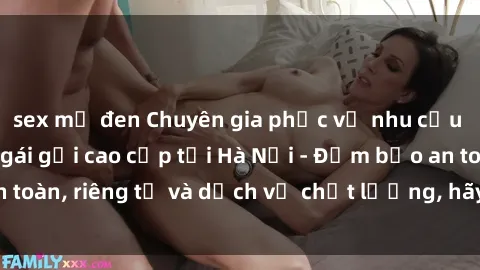 sex mỹ đen Chuyên gia phục vụ nhu cầu sex gái Việt làm gái gọi cao cấp tại Hà Nội - Đảm bảo an toàn, riêng tư và dịch vụ chất lượng, hãy trải nghiệm ngay!