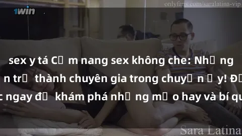 sex y tá Cẩm nang sex không che: Những bí quyết khiến bạn trở thành chuyên gia trong chuyện ấy! Đọc ngay để khám phá những mẹo hay và bí quyết tình dục không che.