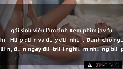 gái sinh viên làm tình Xem phim jav full HD online miễn phí - Hấp dẫn và đầy đủ nhất  Dành cho người lớn, đến ngay để trải nghiệm những bộ phim hấp dẫn và hấp dẫn.