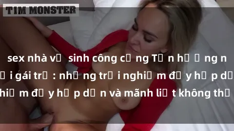 sex nhà vệ sinh công cộng Tận hưởng niềm vui của sex với gái trẻ: những trải nghiệm đầy hấp dẫn và mãnh liệt không thể bỏ lỡ