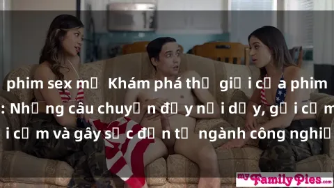 phim sex mỹ Khám phá thế giới của phim sex nô lệ tình dục: Những câu chuyện đầy nổi dậy, gợi cảm và gây sốc đến từ ngành công nghiệp giải trí đen tối