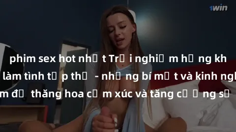 phim sex hot nhất Trải nghiệm hứng khởi cùng với việc làm tình tập thể - những bí mật và kinh nghiệm để thăng hoa cảm xúc và tăng cường sự gắn kết trong mối quan hệ