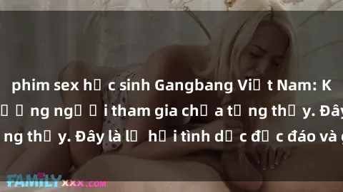 phim sex học sinh Gangbang Việt Nam: Kỷ lục mới với số lượng người tham gia chưa từng thấy. Đây là lễ hội tình dục độc đáo và gây sốc.