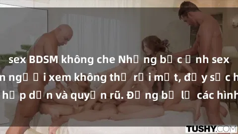 sex BDSM không che Những bức ảnh sexy tá gợi cảm khiến người xem không thể rời mắt, đầy sức hấp dẫn và quyến rũ. Đừng bỏ lỡ các hình ảnh nóng bỏng này!