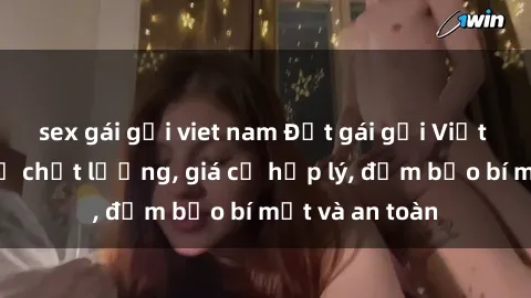 sex gái gọi viet nam Đặt gái gọi Việt Nam: Dịch vụ chất lượng, giá cả hợp lý, đảm bảo bí mật và an toàn