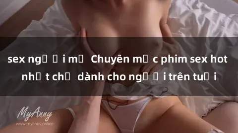 sex người mỹ Chuyên mục phim sex hot nhất chỉ dành cho người trên tuổi