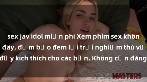 sex jav idol miễn phí Xem phim sex không che miễn phí tại đây, đảm bảo đem lại trải nghiệm thú vị và đầy kích thích cho các bạn. Không cần đăng ký, hoàn toàn miễn phí.